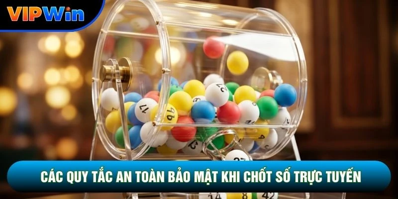 Các quy tắc an toàn bảo mật khi chốt số trực tuyến
