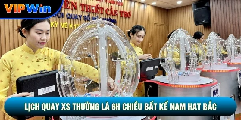 Lịch quay XS thường là 6h chiều bất kể Nam hay Bắc