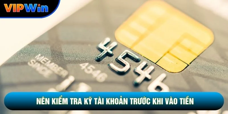 Nên kiểm tra kỹ tài khoản trước khi vào tiền