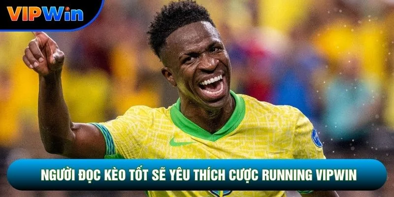 Người đọc kèo tốt sẽ yêu thích cược running vipwin