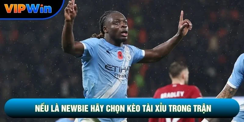 Nếu là newbie hãy chọn kèo Tài Xỉu trong trận
