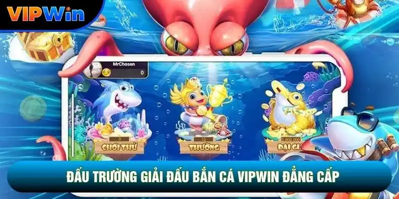 Đấu trường giải đấu bắn cá Vipwin đẳng cấp