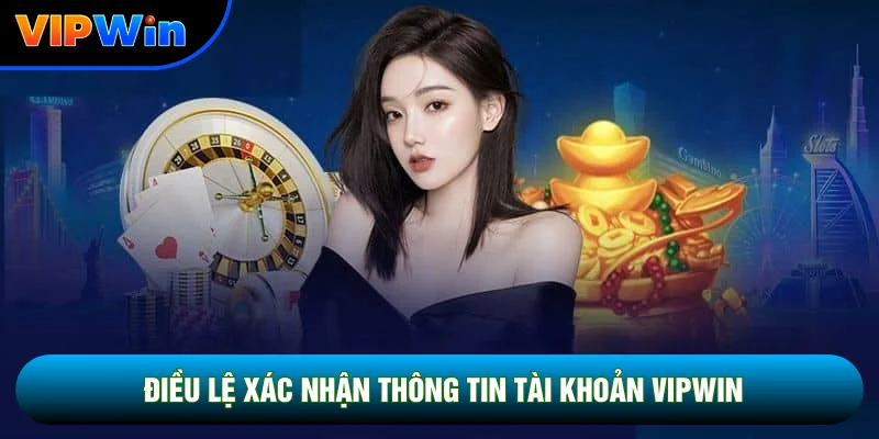 Điều lệ xác nhận thông tin tài khoản Vipwin