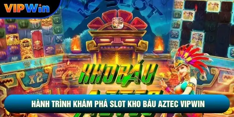 Hành trình khám phá Slot kho báu aztec vipwin