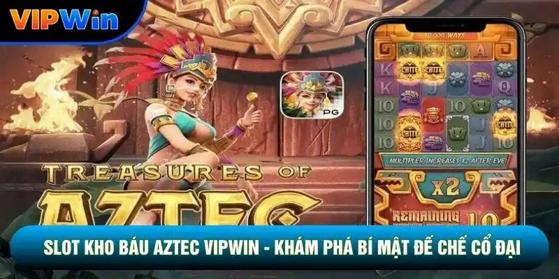 Slot Kho Báu Aztec Vipwin - Khám Phá Bí Mật Đế Chế Cổ Đại