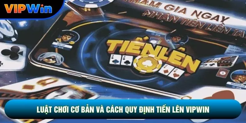 Luật chơi cơ bản và cách quy định tiến lên vipwin