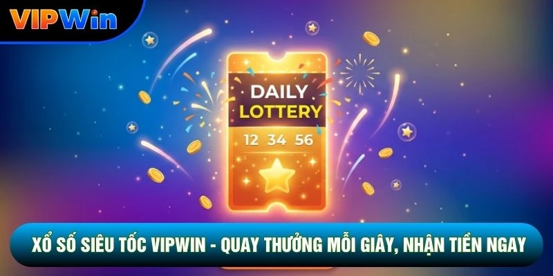 Xổ Số Siêu Tốc Vipwin - Quay Thưởng Mỗi Giây, Nhận Tiền Ngay